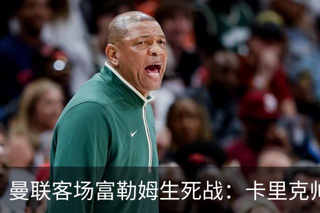 曼联客场富勒姆生死战：卡里克帅位悬了